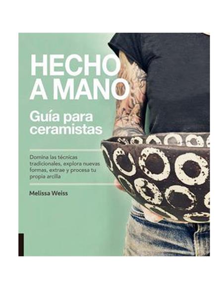 Hecho a mano. Guia del ceramista, Melissa Weiss Hecho a mano. Guia del ceramista, Melissa Weiss