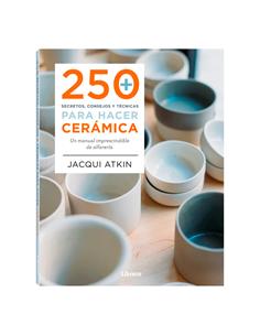 250 secretos, consejos y técnicas para hacer ceramica. Jacki Atkin
